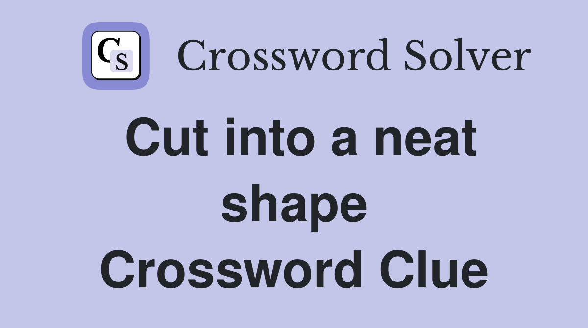Cut into a neat shape Crossword Clue Answers Crossword Solver